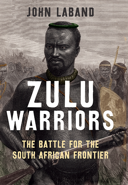 Zulu Warriors: The Battle for the South African Frontier 