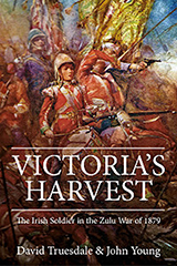 Victoria's Harvest -  The Irish Soldier in the Zulu War of 1879